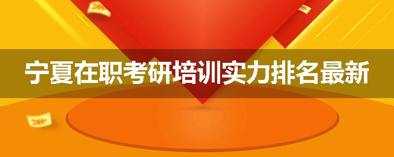 宁夏在职考研培训实力排名最新