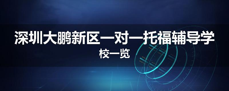 深圳大鹏新区一对一托福辅导学校一览