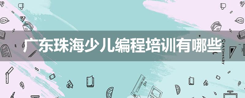 广东珠海少儿编程培训有哪些