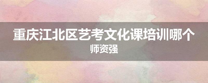 重庆江北区艺考文化课培训哪个师资强