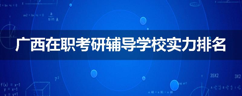 广西在职考研辅导学校实力排名