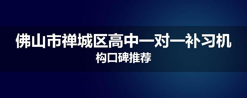 佛山市禅城区高中一对一补习机构口碑推荐