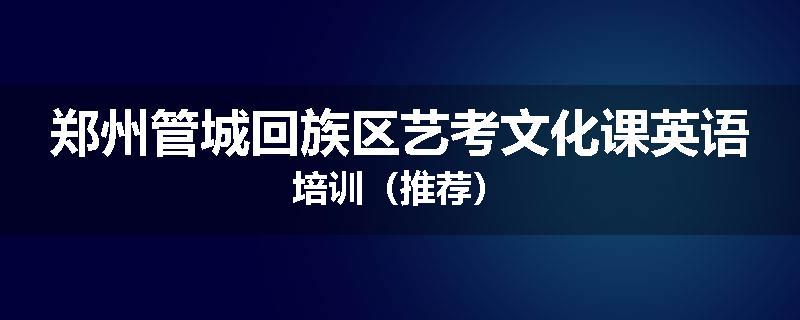 郑州管城回族区艺考文化课英语培训（推荐）