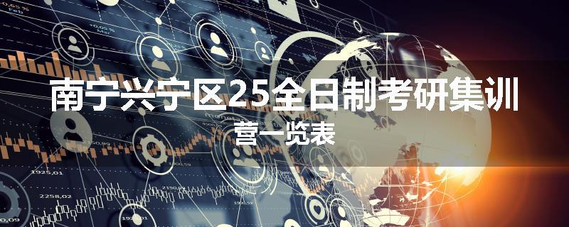 南宁兴宁区25全日制考研集训营一览表