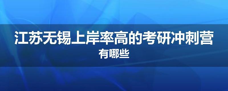 江苏无锡上岸率高的考研冲刺营有哪些