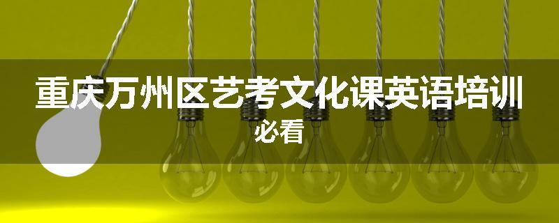 重庆万州区艺考文化课英语培训必看