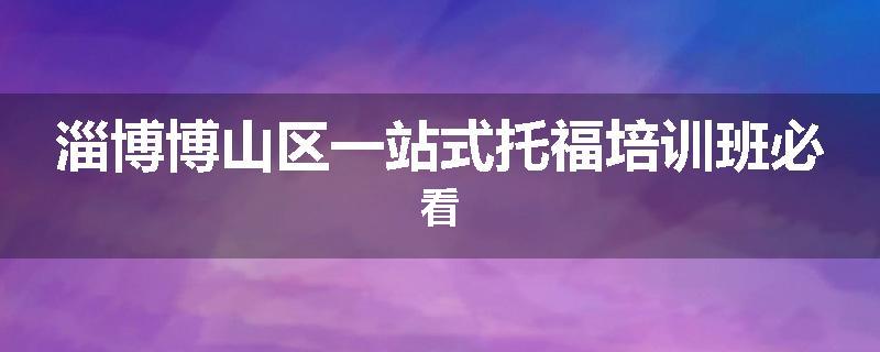 淄博博山区一站式托福培训班必看