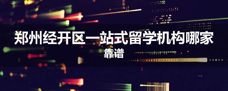 郑州经开区一站式留学机构哪家靠谱