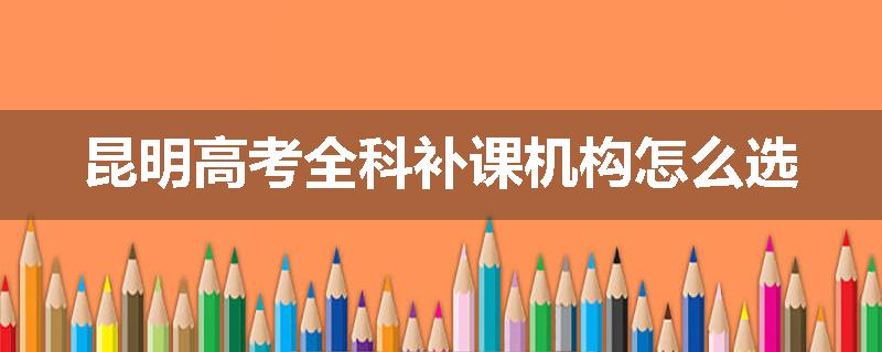 昆明高考全科补课机构怎么选