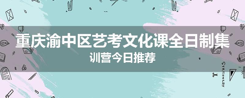 重庆渝中区艺考文化课全日制集训营今日推荐