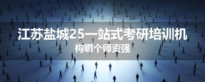 江苏盐城25一站式考研培训机构哪个师资强
