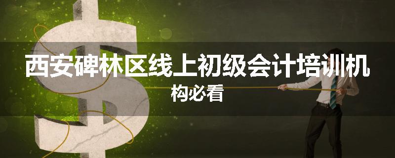 西安碑林区线上初级会计培训机构必看