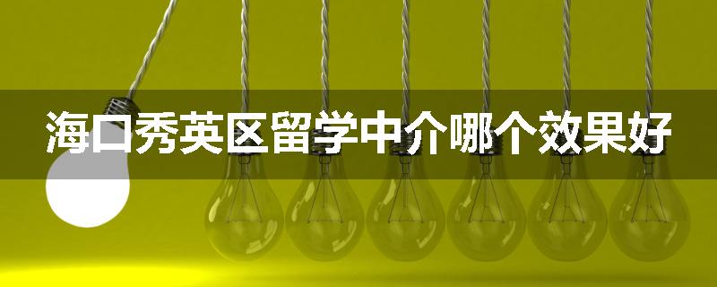海口秀英区留学中介哪个效果好