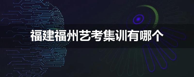 福建福州艺考集训有哪个