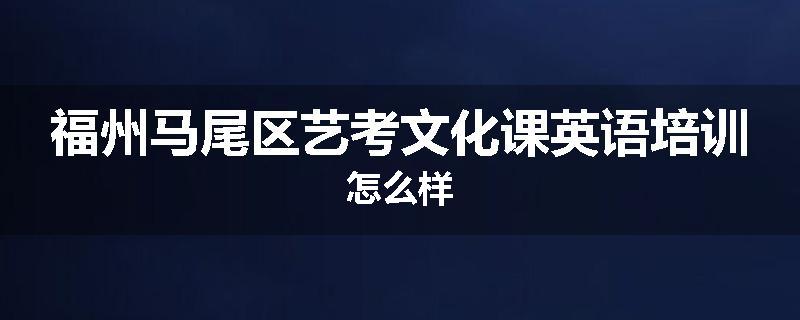 福州马尾区艺考文化课英语培训怎么样