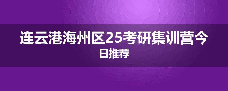 连云港海州区25考研集训营今日推荐
