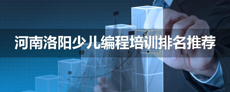 河南洛阳少儿编程培训排名推荐