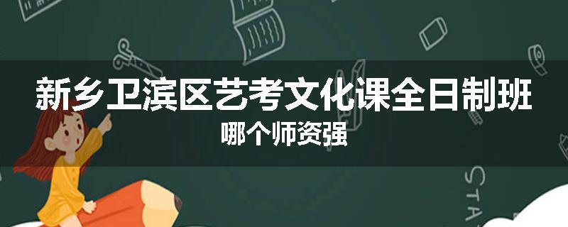新乡卫滨区艺考文化课全日制班哪个师资强