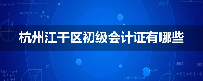 杭州江干区初级会计证有哪些