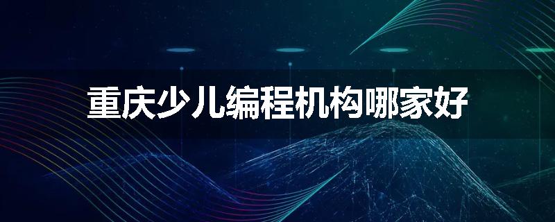 重庆少儿编程机构哪家好