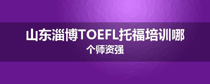 山东淄博TOEFL托福培训哪个师资强