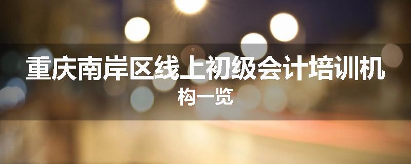 重庆南岸区线上初级会计培训机构一览