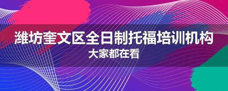 潍坊奎文区全日制托福培训机构大家都在看