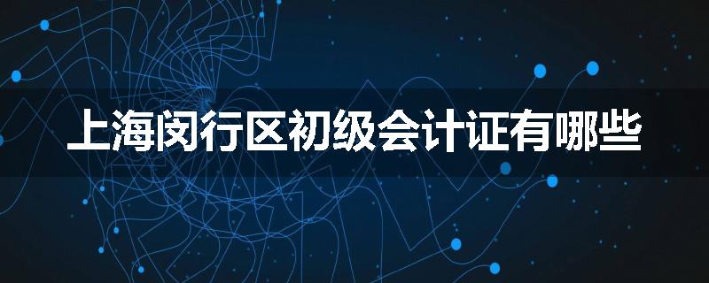 上海闵行区初级会计证有哪些