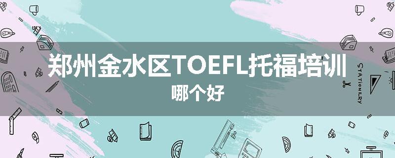 郑州金水区TOEFL托福培训哪个好
