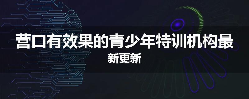 营口有效果的青少年特训机构最新更新