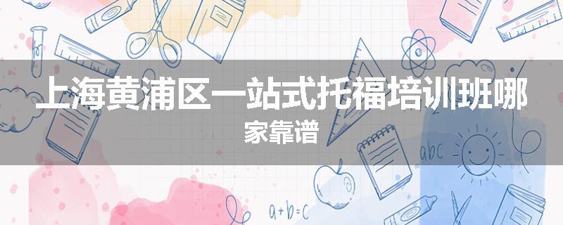 上海黄浦区一站式托福培训班哪家靠谱