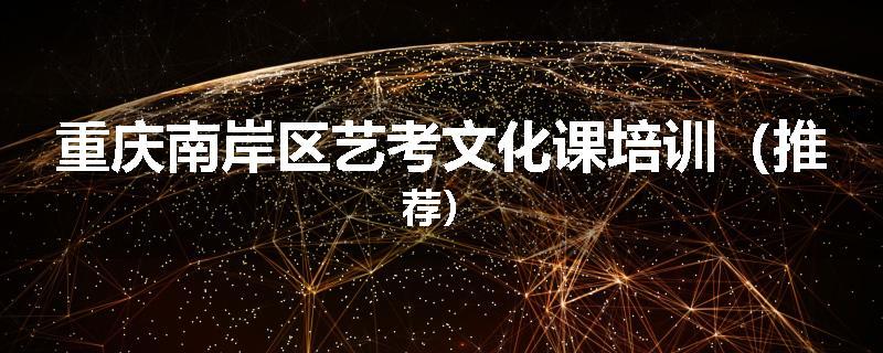 重庆南岸区艺考文化课培训（推荐）