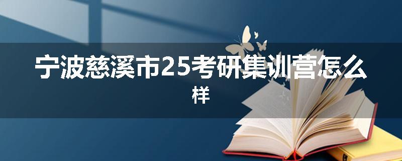 宁波慈溪市25考研集训营怎么样