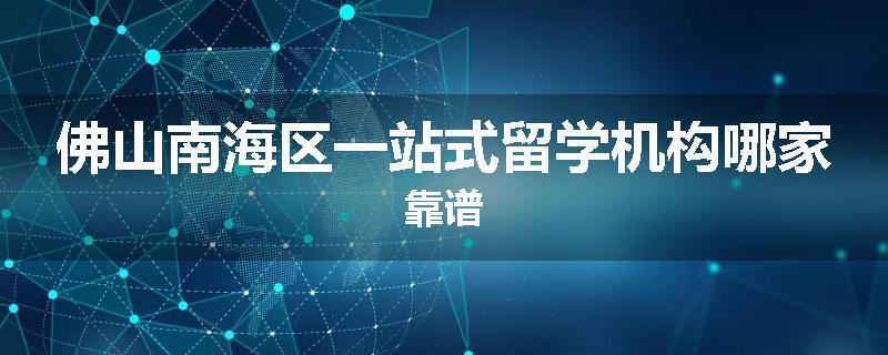 佛山南海区一站式留学机构哪家靠谱