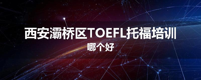 西安灞桥区TOEFL托福培训哪个好