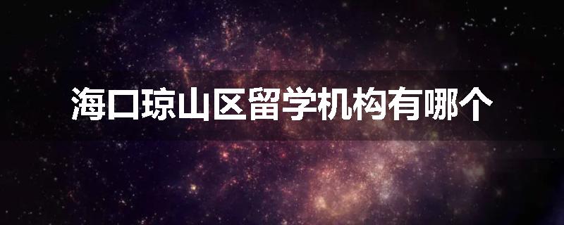 海口琼山区留学机构有哪个