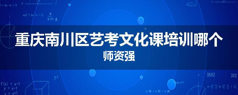 重庆南川区艺考文化课培训哪个师资强