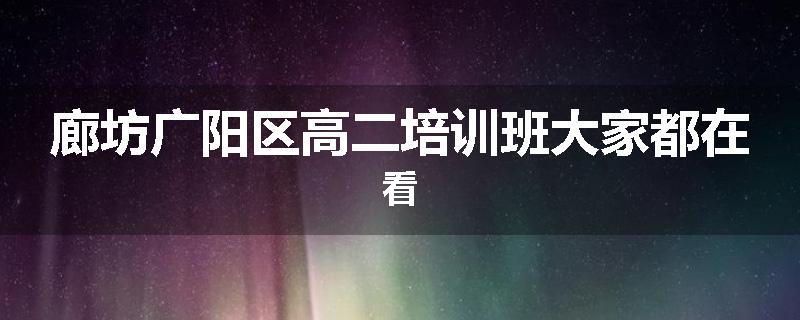 廊坊广阳区高二培训班大家都在看