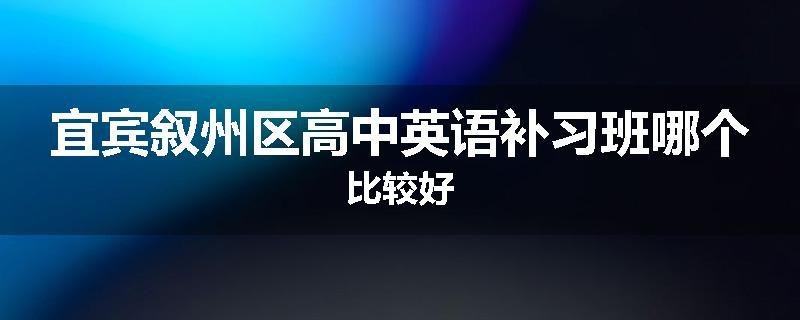 宜宾叙州区高中英语补习班哪个比较好