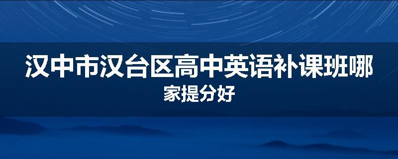 汉中市汉台区高中英语补课班哪家提分好