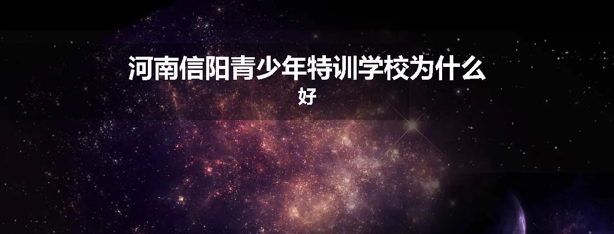 河南信阳青少年特训学校为什么好