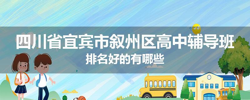 四川省宜宾市叙州区高中辅导班排名好的有哪些