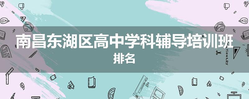 南昌东湖区高中学科辅导培训班排名