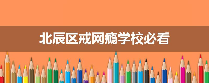 北辰区戒网瘾学校必看