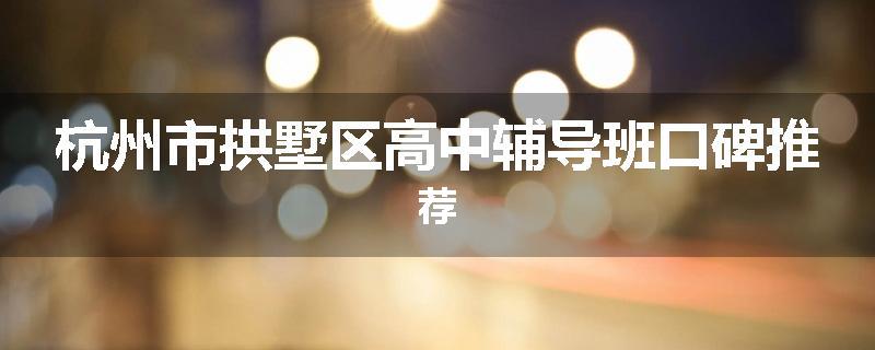 杭州市拱墅区高中辅导班口碑推荐
