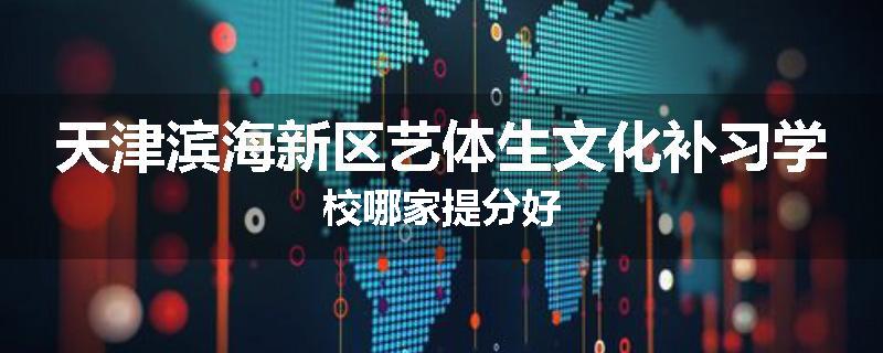 天津滨海新区艺体生文化补习学校哪家提分好