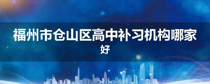 福州市仓山区高中补习机构哪家好
