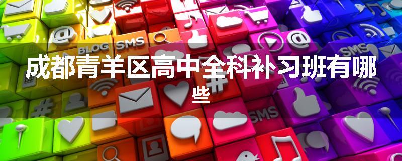成都青羊区高中全科补习班有哪些