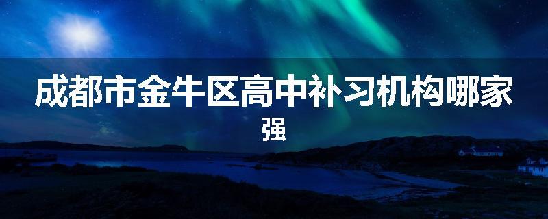 成都市金牛区高中补习机构哪家强