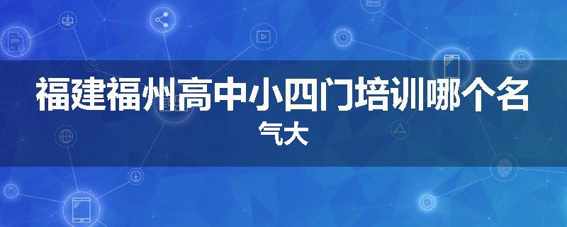 福建福州高中小四门培训哪个名气大